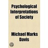 Psychological Interpretations Of Society by Michael Marks Davis