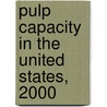 Pulp Capacity in the United States, 2000 door Brett R. Smith Robert W. Rice Peter J