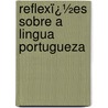 Reflexï¿½Es Sobre a Lingua Portugueza by Francisco Josï¿½ Freire