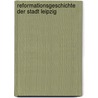 Reformationsgeschichte Der Stadt Leipzig door Georg Buchwald