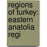 Regions of Turkey: Eastern Anatolia Regi by Books Llc