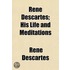 Rene Descartes; His Life and Meditations