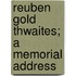Reuben Gold Thwaites; A Memorial Address