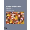 Richard Henry Dana; A Biography Volume 2 by Charles Francis Adams
