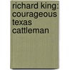 Richard King: Courageous Texas Cattleman door William R. Sanford
