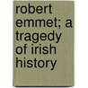 Robert Emmet; A Tragedy of Irish History by Joseph Ignatius Constantine Clarke