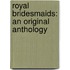 Royal Bridesmaids: An Original Anthology