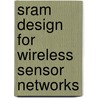 Sram Design For Wireless Sensor Networks by Wim Dehaene