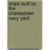 Ships Built by the Charlestown Navy Yard door United States Government