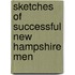 Sketches of Successful New Hampshire Men