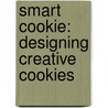 Smart Cookie: Designing Creative Cookies door Dana Meachen Rau