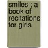 Smiles ; A Book of Recitations for Girls