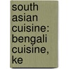 South Asian Cuisine: Bengali Cuisine, Ke by Books Llc