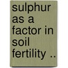 Sulphur as a Factor in Soil Fertility .. door John Woodard