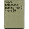 Super Horoscope Gemini: May 21 - June 20 door Margarete Beim