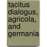 Tacitus Dialogus, Agricola, And Germania door Publius Cornelius Tacitus