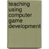 Teaching Using Computer Game Development