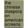 The Chinese Diaspora on American Screens by Gina Marchetti