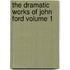 The Dramatic Works of John Ford Volume 1
