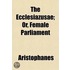 The Ecclesiazusae; Or, Female Parliament