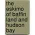 The Eskimo of Baffin Land and Hudson Bay