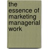The Essence of Marketing Managerial Work by Peter Lenney