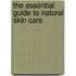 The Essential Guide To Natural Skin Care