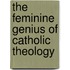 The Feminine Genius Of Catholic Theology