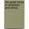 The Great Future of American and Africa; door Jacob Dewees