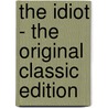 The Idiot - The Original Classic Edition door Fyodor Dostoyevsky