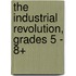The Industrial Revolution, Grades 5 - 8+