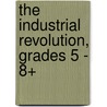 The Industrial Revolution, Grades 5 - 8+ door David Graber