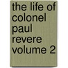 The Life of Colonel Paul Revere Volume 2 door Elbridge Henry Goss