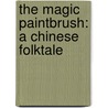 The Magic Paintbrush: A Chinese Folktale by M.J. York