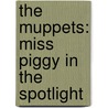 The Muppets: Miss Piggy in the Spotlight by Lucy Rosen