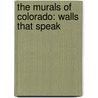 The Murals Of Colorado: Walls That Speak door Mary Motian-Meadows