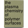 The Plasma Chemistry Of Polymer Surfaces by Jörg Friedrich