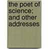 The Poet Of Science; And Other Addresses door William North Rice