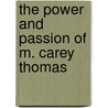The Power And Passion Of M. Carey Thomas by Helen Lefkowitz Horowitz