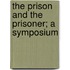 The Prison And The Prisoner; A Symposium