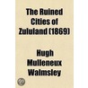 The Ruined Cities Of Zululand (Volume 2) door Hugh Mulleneux Walmsley