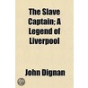 The Slave Captain; A Legend of Liverpool door John Dignan