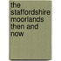 The Staffordshire Moorlands Then And Now