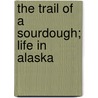The Trail of a Sourdough; Life in Alaska door May Kellogg Sullivan