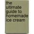 The Ultimate Guide To Homemade Ice Cream