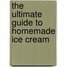 The Ultimate Guide To Homemade Ice Cream by Klas Andersson
