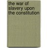 The War of Slavery Upon the Constitution by Charles D 1811-1892 Drake