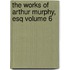 The Works of Arthur Murphy, Esq Volume 6
