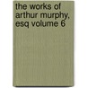 The Works of Arthur Murphy, Esq Volume 6 door Arthur Murphy