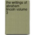The Writings of Abraham Lincoln Volume 3